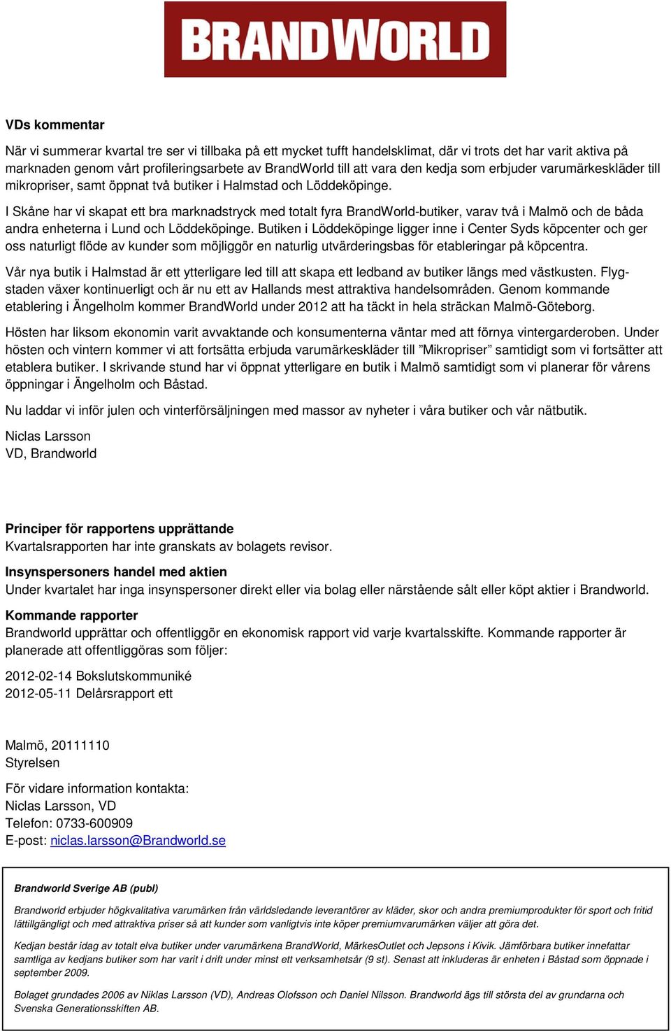 I Skåne har vi skapat ett bra marknadstryck med totalt fyra BrandWorld-butiker, varav två i Malmö och de båda andra enheterna i Lund och Löddeköpinge.