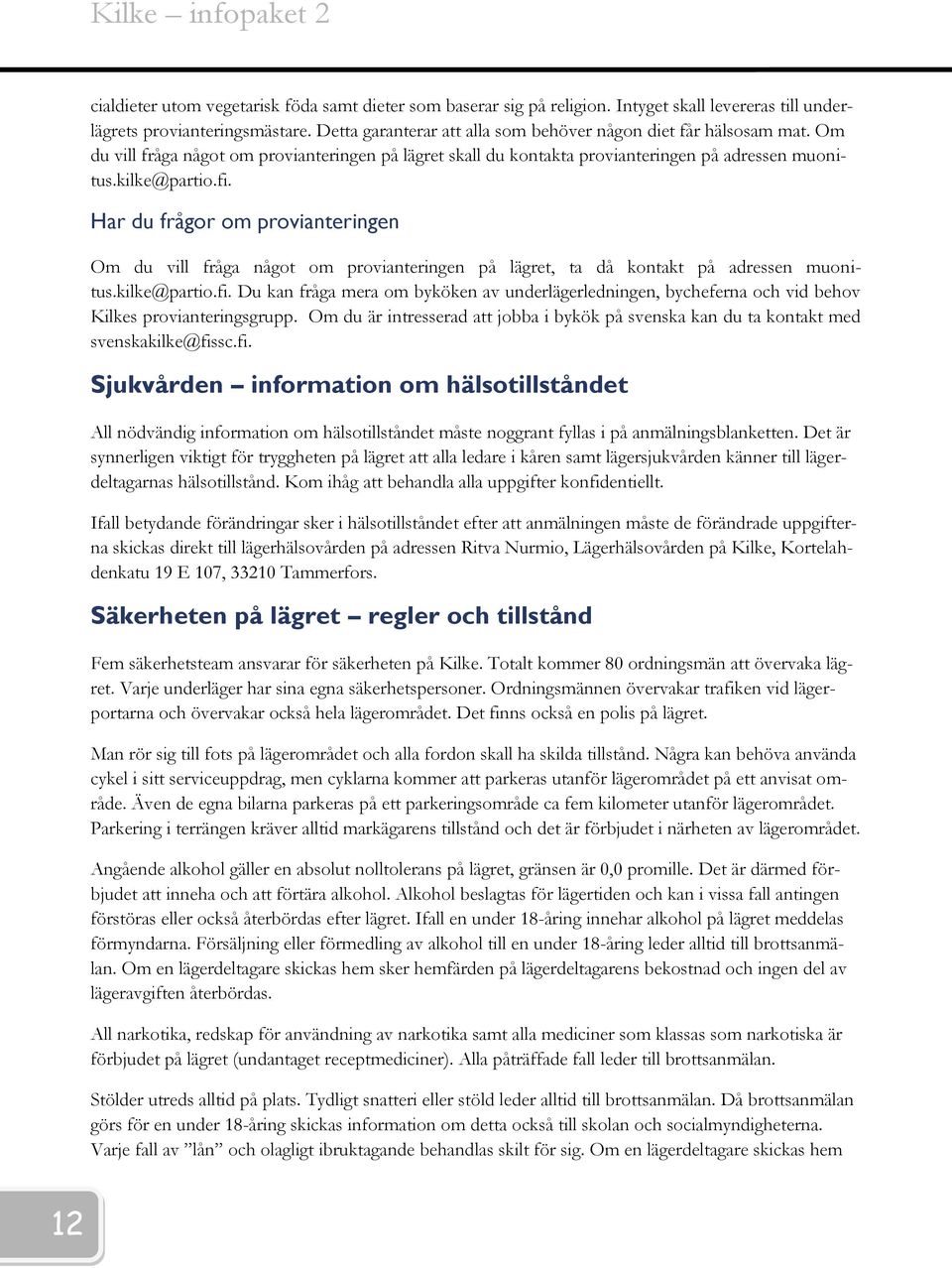 Har du frågor om provianteringen Om du vill fråga något om provianteringen på lägret, ta då kontakt på adressen muonitus.kilke@partio.fi.