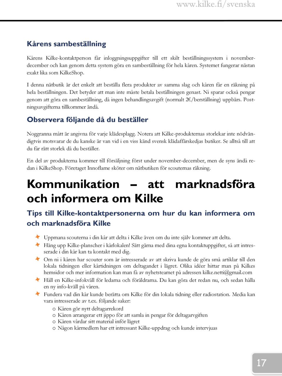 kåren. Systemet fungerar nästan exakt lika som KilkeShop. I denna nätbutik är det enkelt att beställa flera produkter av samma slag och kåren får en räkning på hela beställningen.