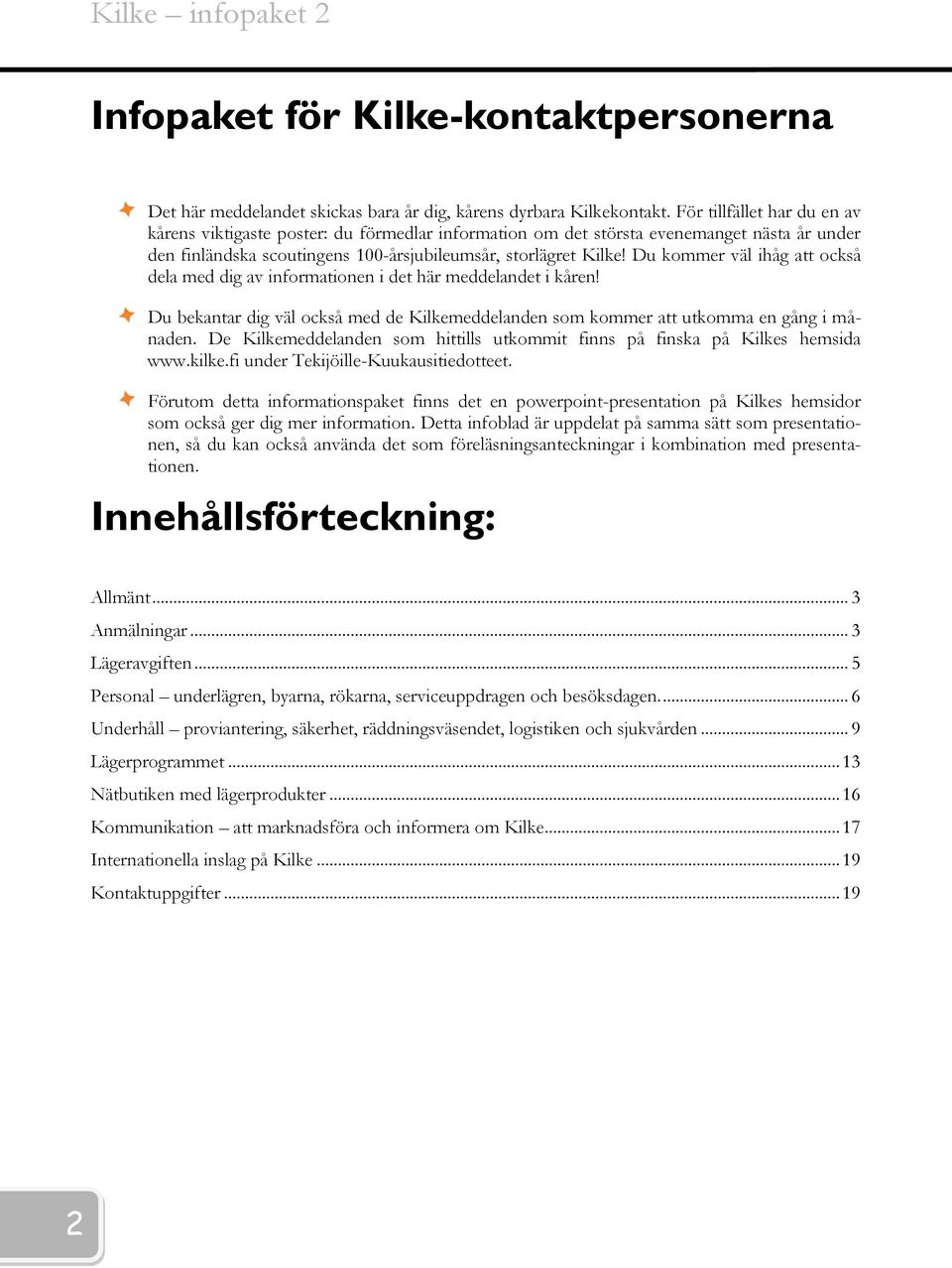 Du kommer väl ihåg att också dela med dig av informationen i det här meddelandet i kåren! Du bekantar dig väl också med de Kilkemeddelanden som kommer att utkomma en gång i månaden.