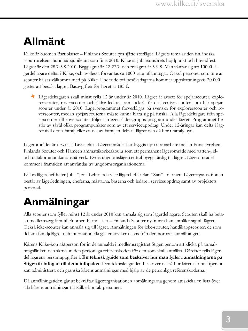 Också personer som inte är scouter hälsas välkomna med på Kilke. Under de två besöksdagarna kommer uppskattningsvis 20 000 gäster att besöka lägret. Basavgiften för lägret är 185.