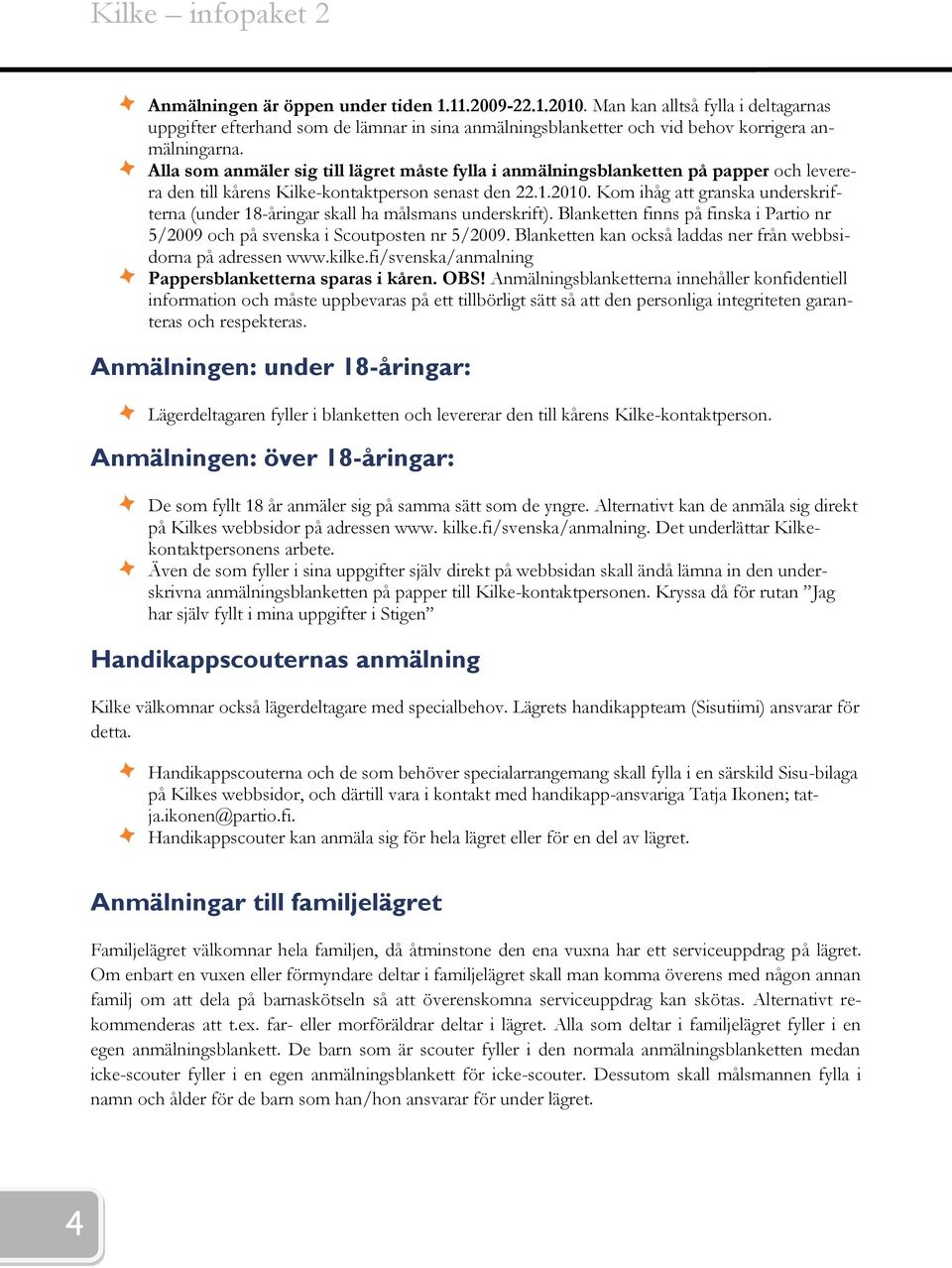 Alla som anmäler sig till lägret måste fylla i anmälningsblanketten på papper och leverera den till kårens Kilke-kontaktperson senast den 22.1.2010.