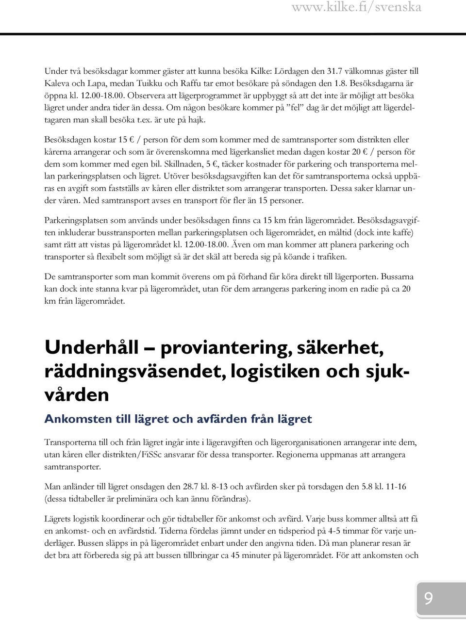 Om någon besökare kommer på fel dag är det möjligt att lägerdeltagaren man skall besöka t.ex. är ute på hajk.