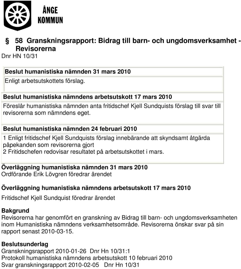 Beslut humanistiska nämnden 24 februari 2010 1 Enligt fritidschef Kjell Sundquists förslag innebärande att skyndsamt åtgärda påpekanden som revisorerna gjort 2 Fritidschefen redovisar resultatet på