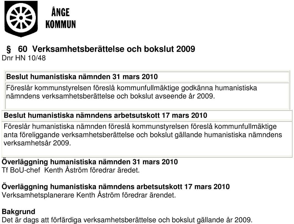 Beslut humanistiska nämndens arbetsutskott 17 mars 2010 Föreslår humanistiska nämnden föreslå kommunstyrelsen föreslå kommunfullmäktige anta föreliggande