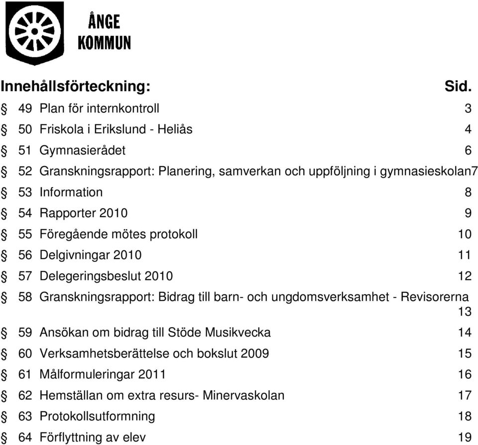 gymnasieskolan7 53 Information 8 54 Rapporter 2010 9 55 Föregående mötes protokoll 10 56 Delgivningar 2010 11 57 Delegeringsbeslut 2010 12 58