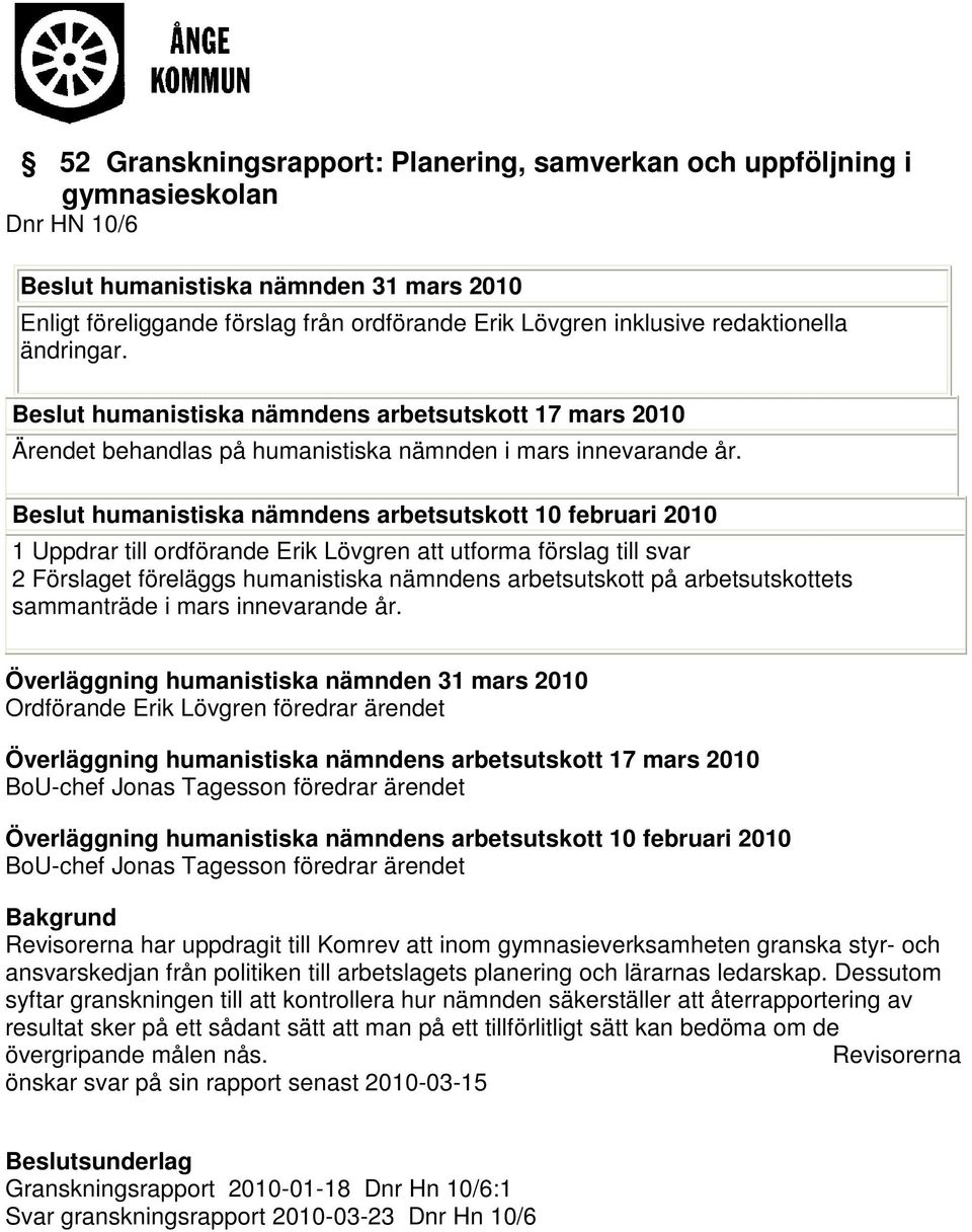 Beslut humanistiska nämndens arbetsutskott 10 februari 2010 1 Uppdrar till ordförande Erik Lövgren att utforma förslag till svar 2 Förslaget föreläggs humanistiska nämndens arbetsutskott på