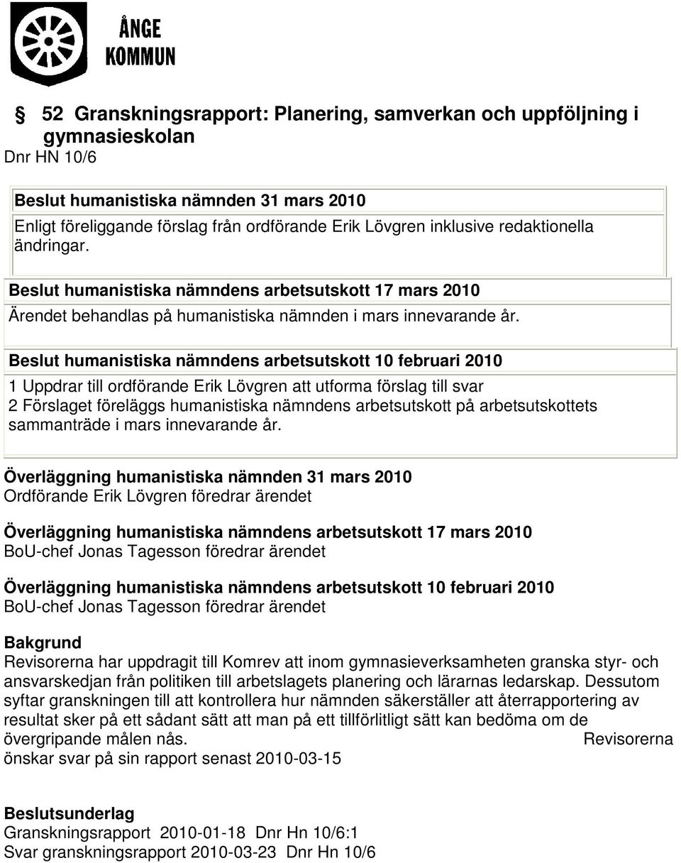 Beslut humanistiska nämndens arbetsutskott 10 februari 2010 1 Uppdrar till ordförande Erik Lövgren att utforma förslag till svar 2 Förslaget föreläggs humanistiska nämndens arbetsutskott på