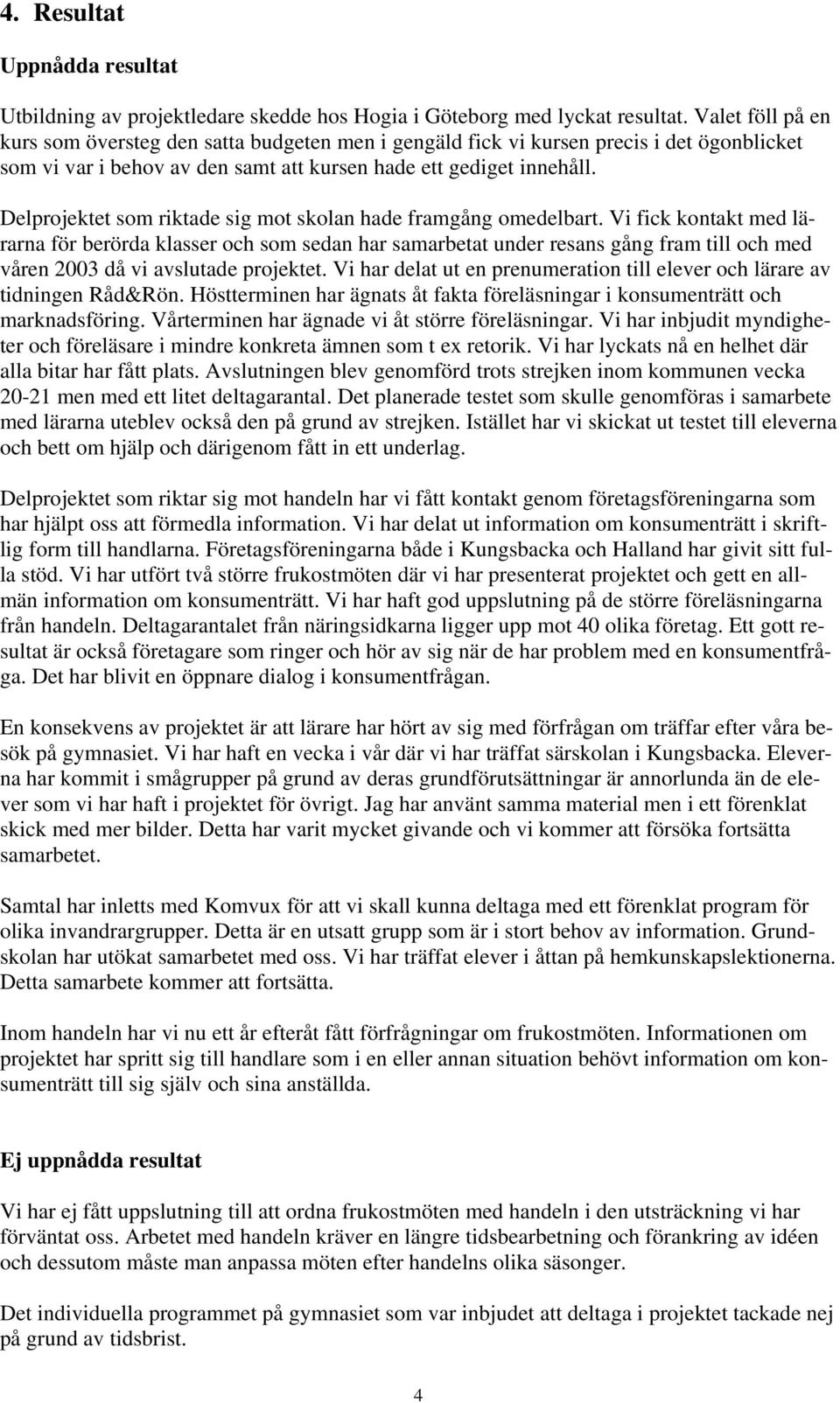 Delprojektet som riktade sig mot skolan hade framgång omedelbart.