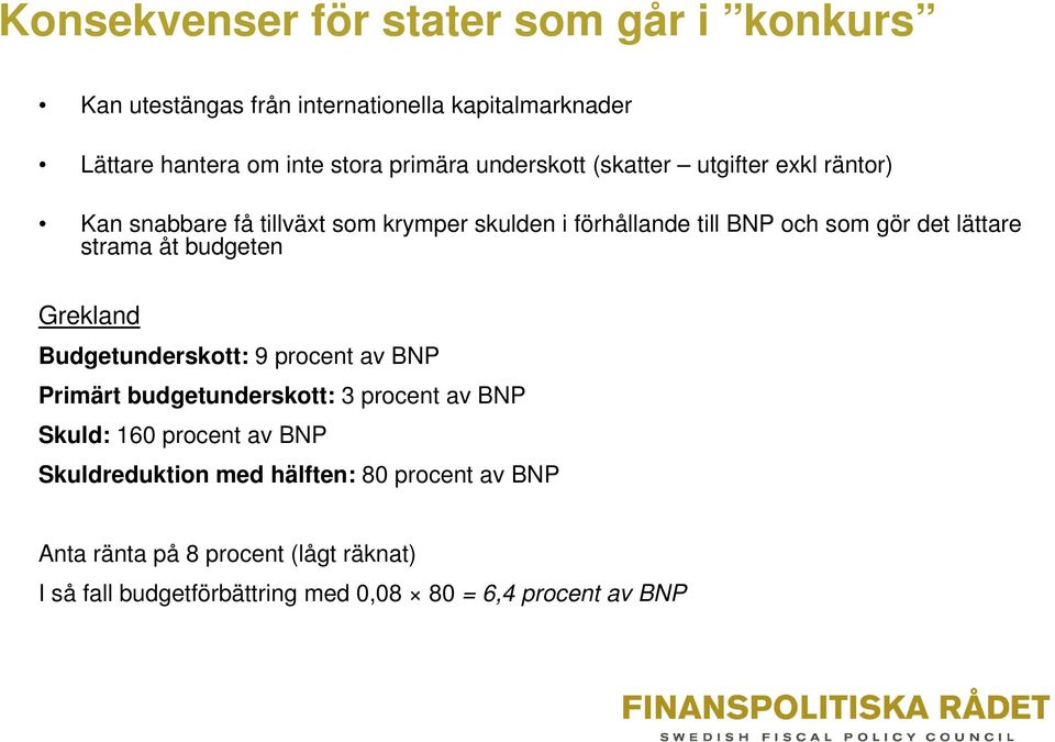 strama åt budgeten Grekland Budgetunderskott: 9 procent av BNP Primärt budgetunderskott: 3 procent av BNP Skuld: 160 procent av BNP