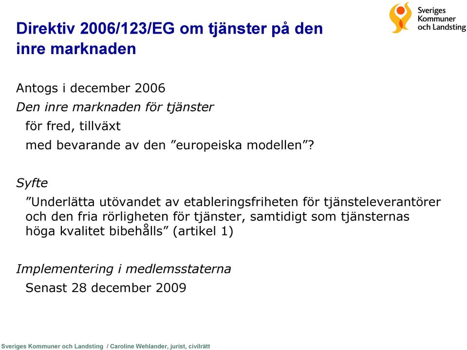 Syfte Underlätta utövandet av etableringsfriheten för tjänsteleverantörer och den fria rörligheten för tjänster,