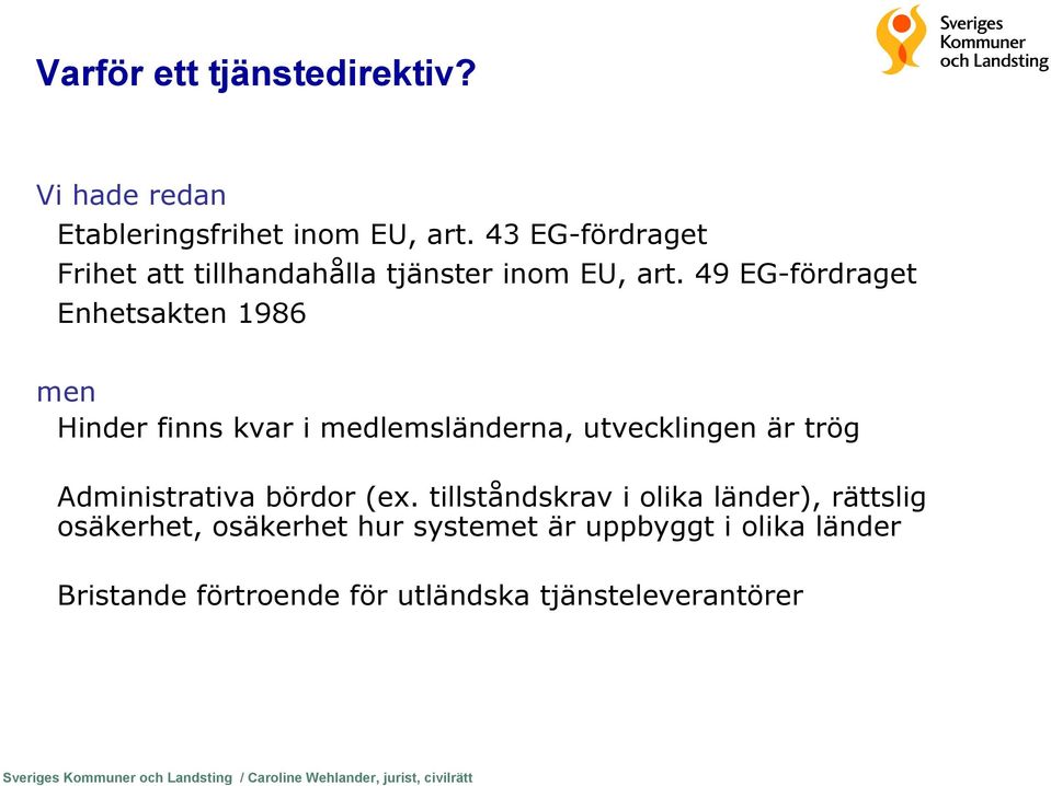 49 EG-fördraget Enhetsakten 1986 men Hinder finns kvar i medlemsländerna, utvecklingen är trög Administrativa bördor (ex.