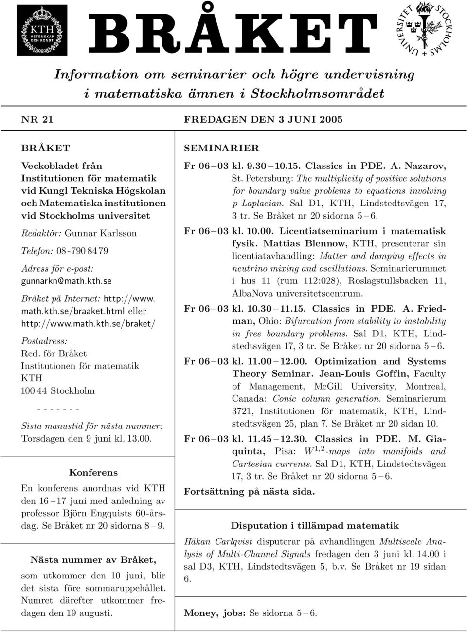html eller http://www.math.kth.se/braket/ Postadress: Red. för Bra ket Institutionen för matematik KTH 100 