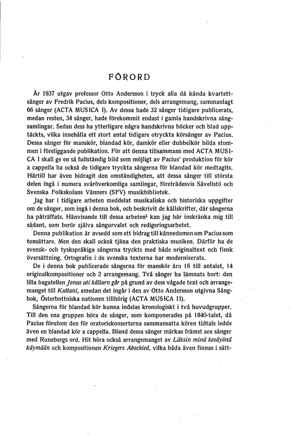 antal tidigare otryckta körsånger av Pacius Dessa sånger för manskör, biandad kör, damkor eiler dubbelkör bilda stommert i föreliggande publikation För att denna tillsammans med ACTA MUS 1 CA l skall