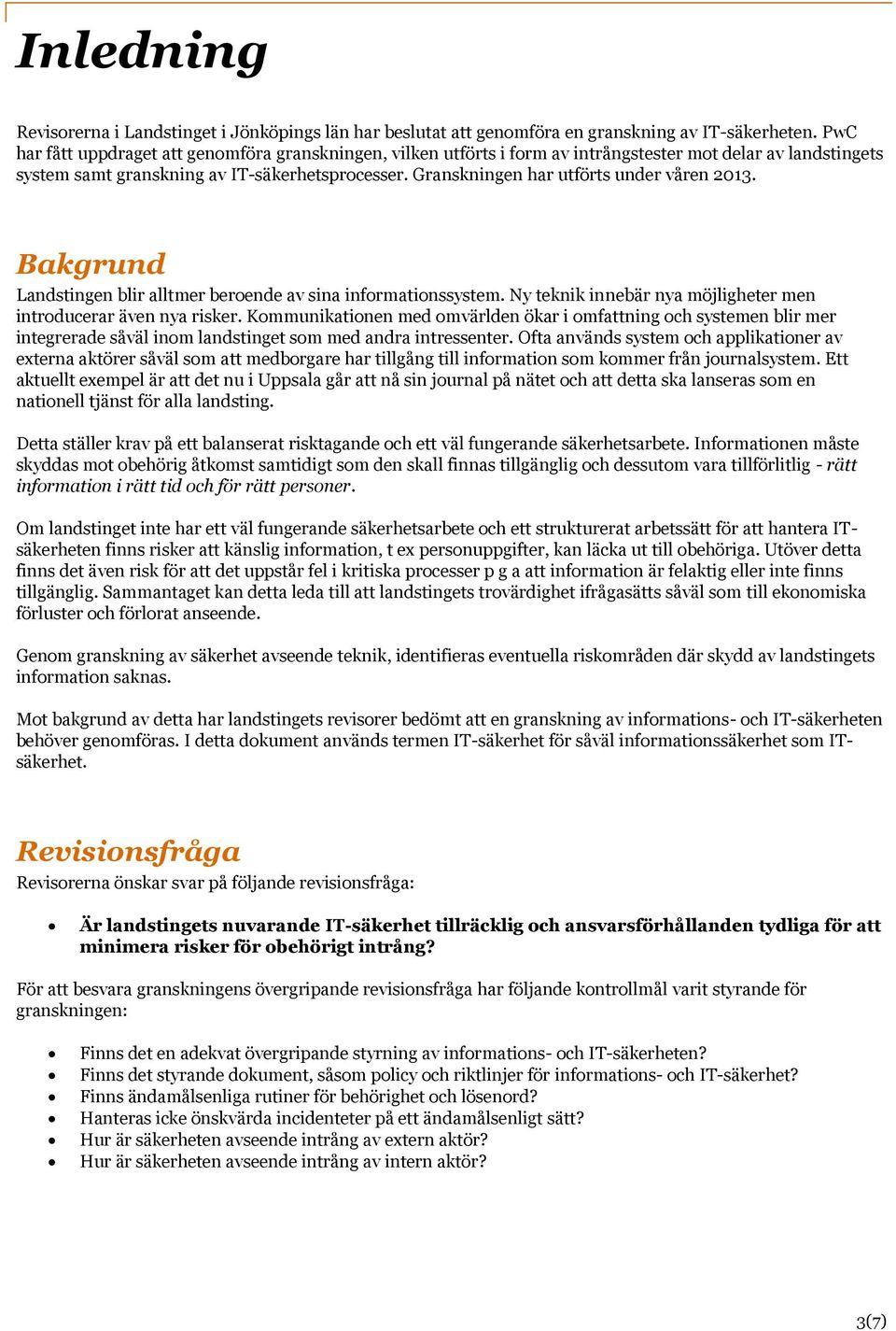 Granskningen har utförts under våren 2013. Bakgrund Landstingen blir alltmer beroende av sina informationssystem. Ny teknik innebär nya möjligheter men introducerar även nya risker.