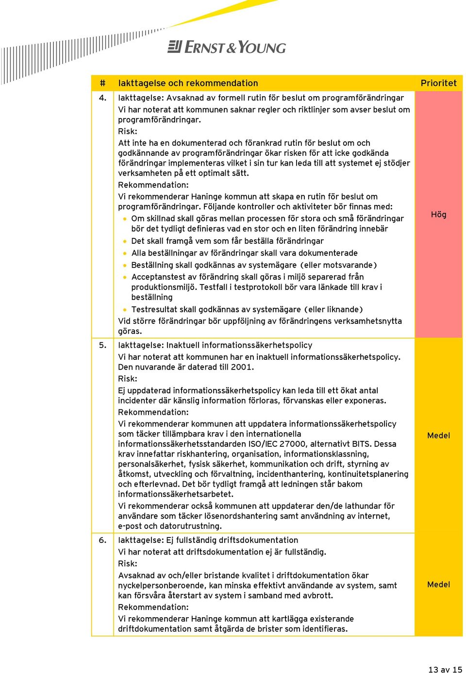 Risk: Att inte ha en dokumenterad och förankrad rutin för beslut om och godkännande av programförändringar ökar risken för att icke godkända förändringar implementeras vilket i sin tur kan leda till