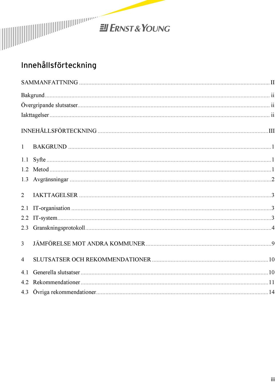 .. 3 2.1 IT-organisation... 3 2.2 IT-system... 3 2.3 Granskningsprotokoll... 4 3 JÄMFÖRELSE MOT ANDRA KOMMUNER.