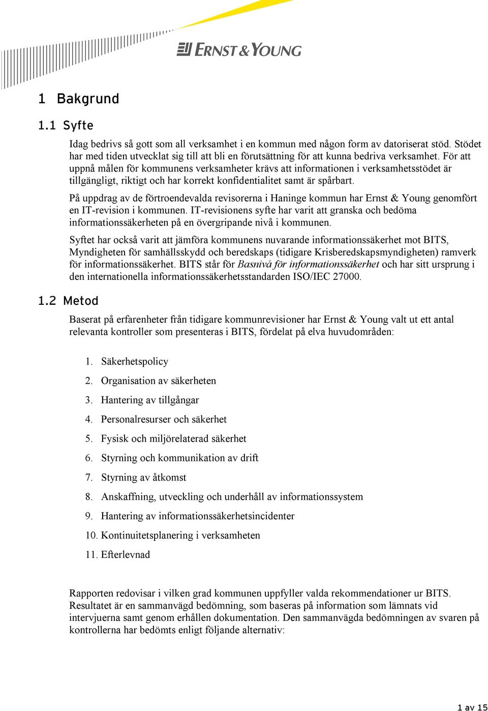 För att uppnå målen för kommunens verksamheter krävs att informationen i verksamhetsstödet är tillgängligt, riktigt och har korrekt konfidentialitet samt är spårbart.