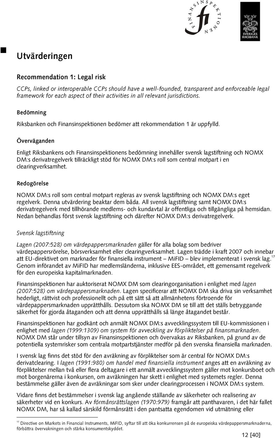 Överväganden Enligt Riksbankens och Finansinspektionens bedömning innehåller svensk lagstiftning och NOMX DM:s derivatregelverk tillräckligt stöd för NOMX DM:s roll som central motpart i en