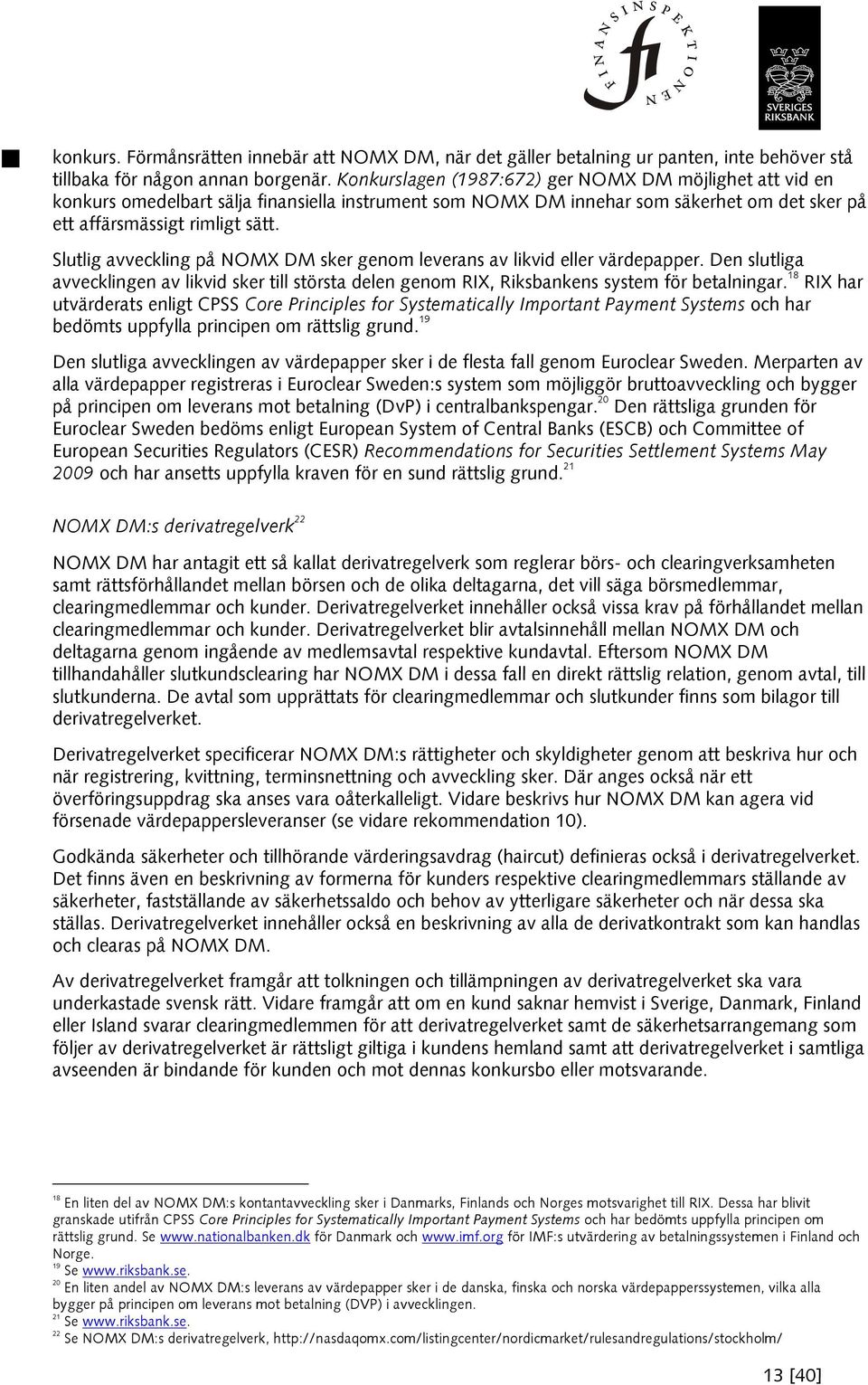 Slutlig avveckling på NOMX DM sker genom leverans av likvid eller värdepapper. Den slutliga avvecklingen av likvid sker till största delen genom RIX, Riksbankens system för betalningar.
