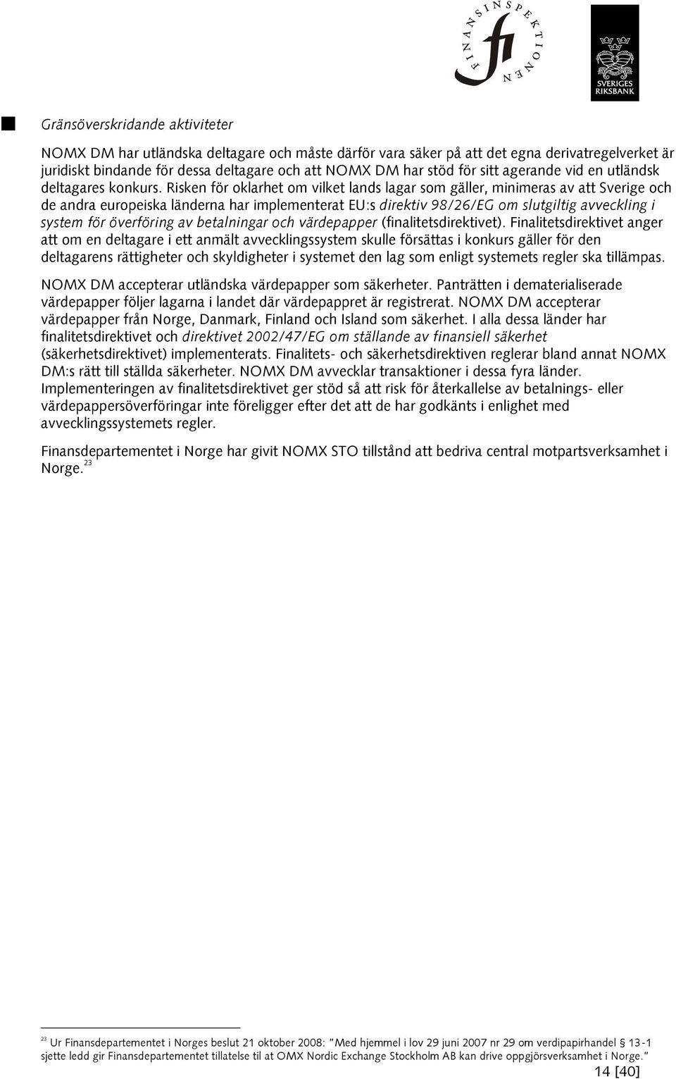 Risken för oklarhet om vilket lands lagar som gäller, minimeras av att Sverige och de andra europeiska länderna har implementerat EU:s direktiv 98/26/EG om slutgiltig avveckling i system för
