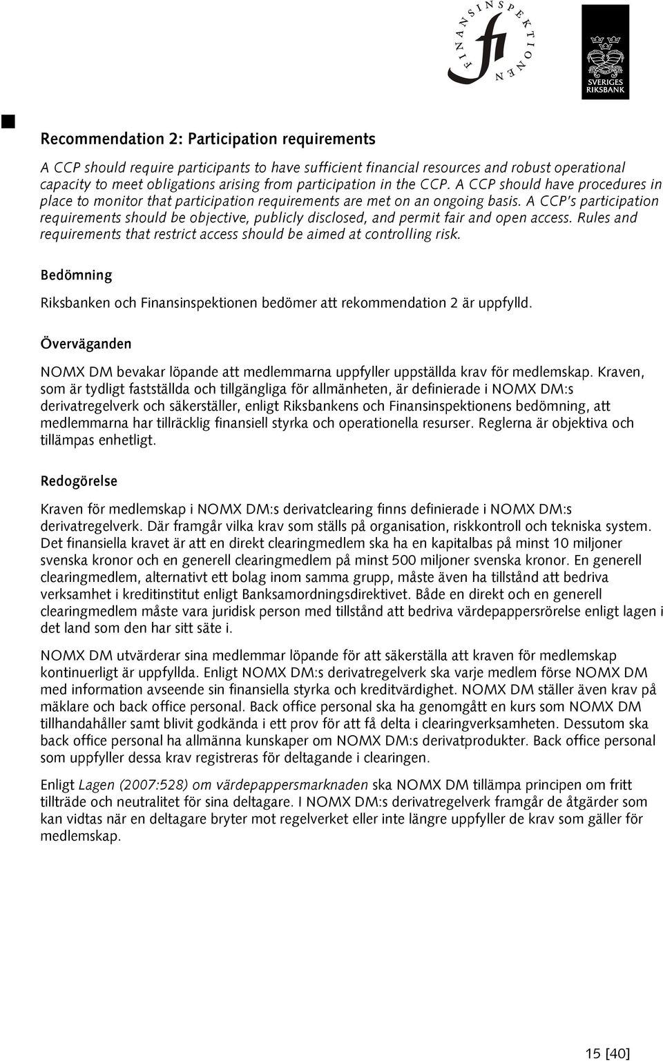 A CCP s participation requirements should be objective, publicly disclosed, and permit fair and open access. Rules and requirements that restrict access should be aimed at controlling risk.