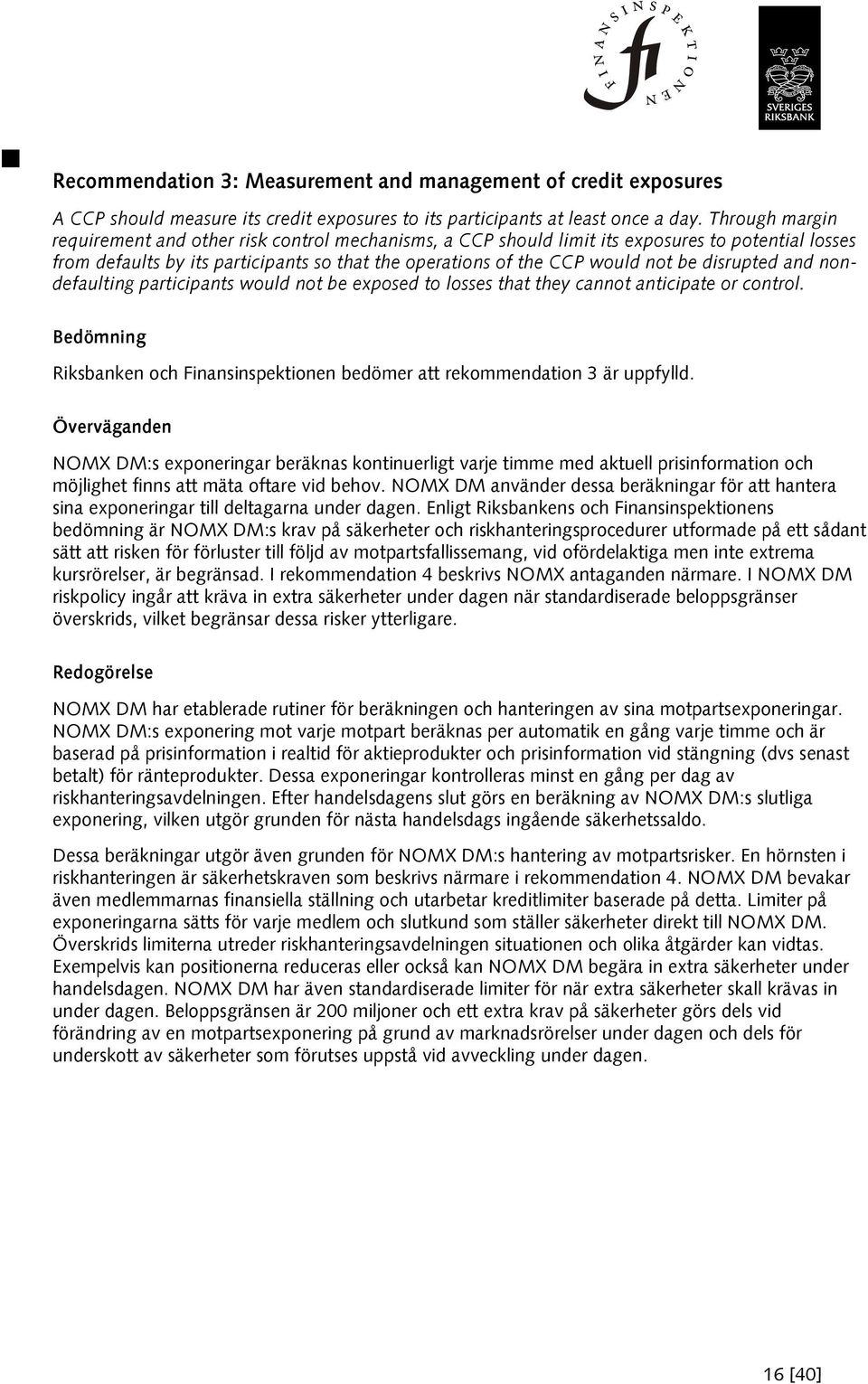 disrupted and nondefaulting participants would not be exposed to losses that they cannot anticipate or control. Bedömning Riksbanken och Finansinspektionen bedömer att rekommendation 3 är uppfylld.