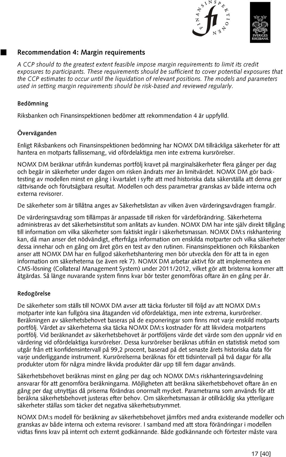 The models and parameters used in setting margin requirements should be risk-based and reviewed regularly. Bedömning Riksbanken och Finansinspektionen bedömer att rekommendation 4 är uppfylld.
