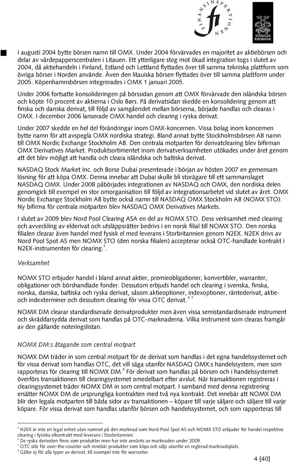 Även den litauiska börsen flyttades över till samma plattform under 2005. Köpenhamnsbörsen integrerades i OMX 1 januari 2005.