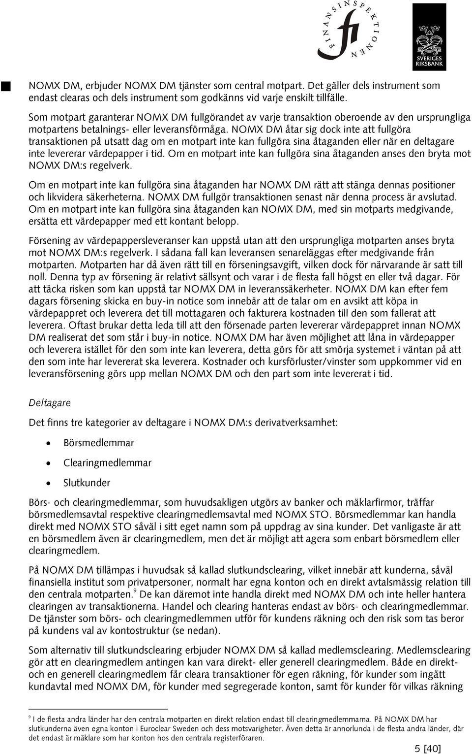 NOMX DM åtar sig dock inte att fullgöra transaktionen på utsatt dag om en motpart inte kan fullgöra sina åtaganden eller när en deltagare inte levererar värdepapper i tid.