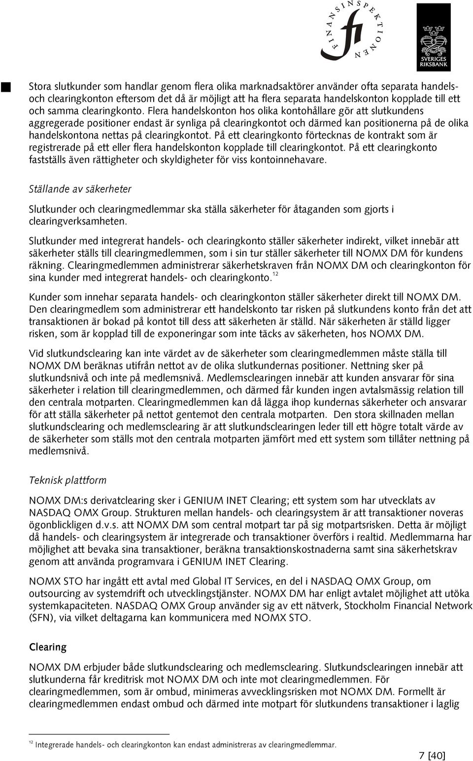 Flera handelskonton hos olika kontohållare gör att slutkundens aggregerade positioner endast är synliga på clearingkontot och därmed kan positionerna på de olika handelskontona nettas på