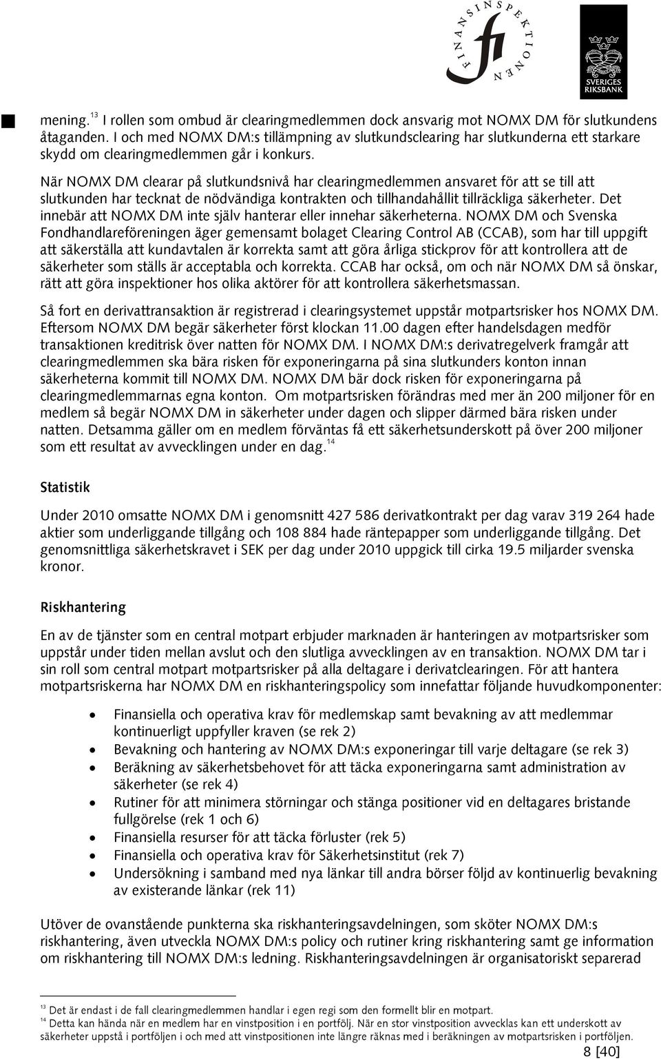 När NOMX DM clearar på slutkundsnivå har clearingmedlemmen ansvaret för att se till att slutkunden har tecknat de nödvändiga kontrakten och tillhandahållit tillräckliga säkerheter.
