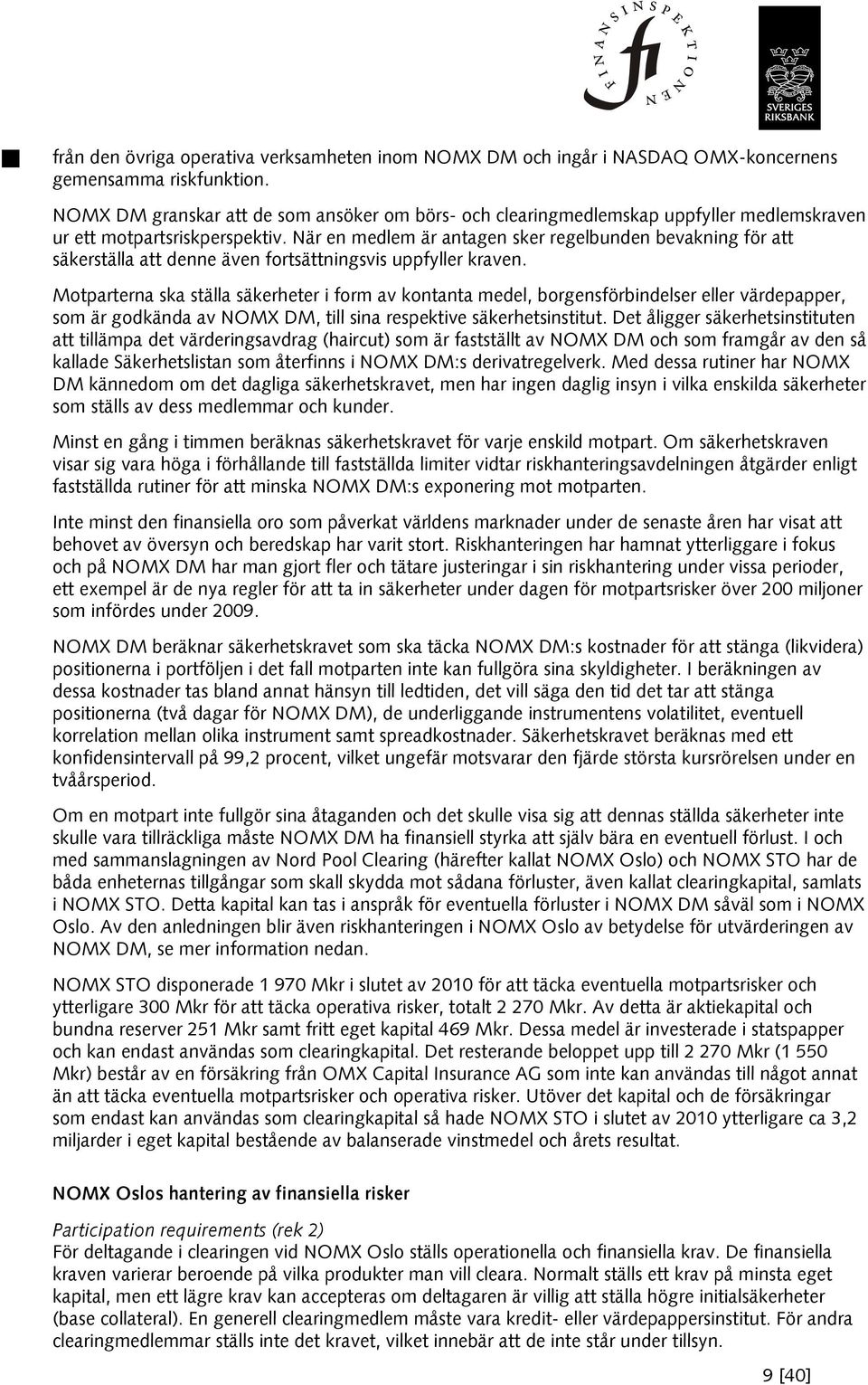 När en medlem är antagen sker regelbunden bevakning för att säkerställa att denne även fortsättningsvis uppfyller kraven.