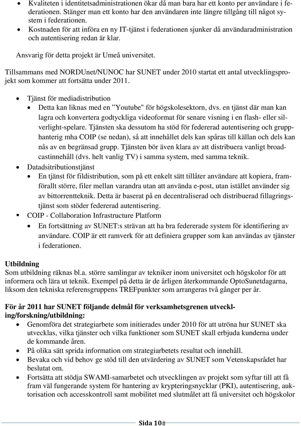 Tillsammans med NORDUnet/NUNOC har SUNET under 2010 startat ett antal utvecklingsprojekt som kommer att fortsätta under 2011.