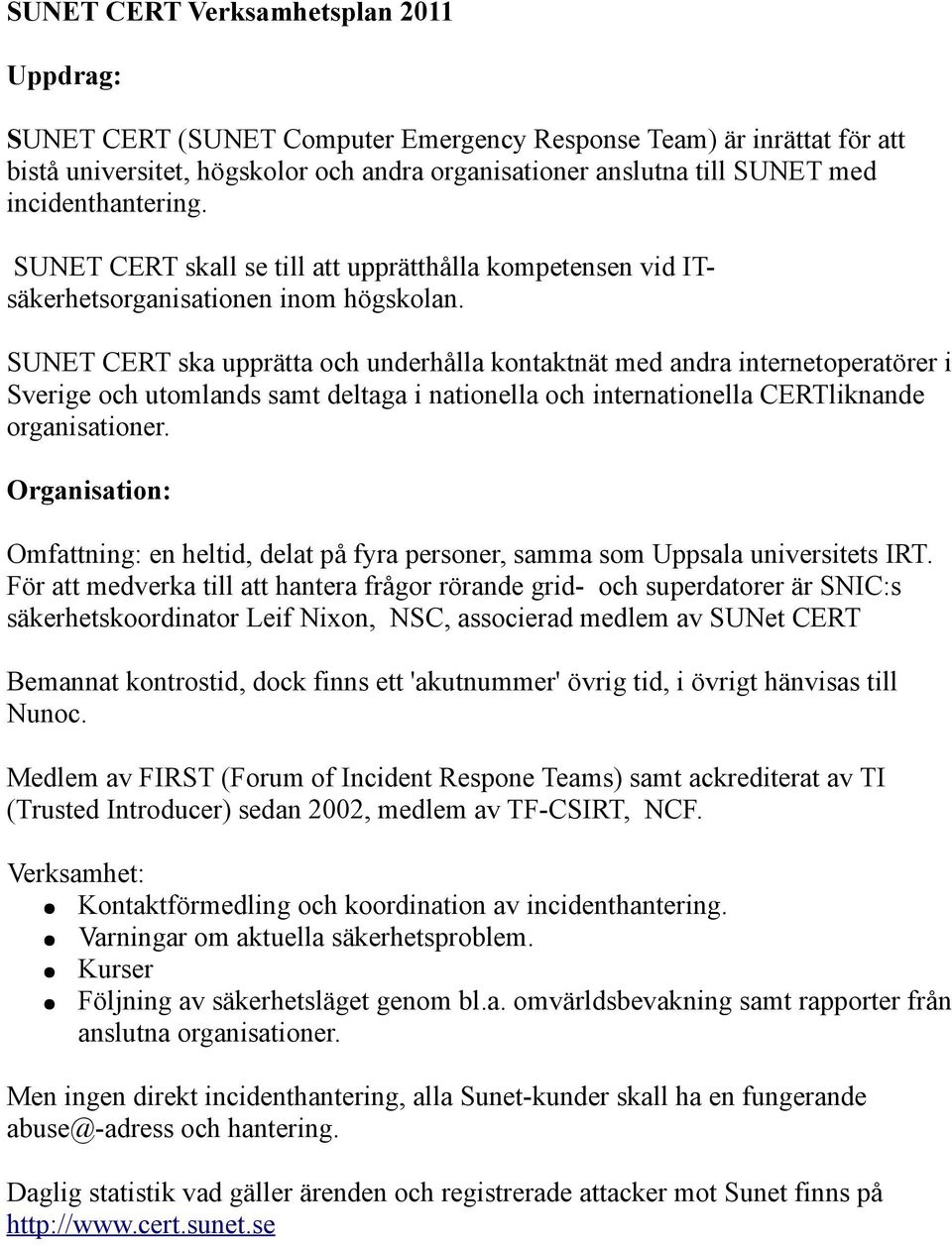 SUNET CERT ska upprätta och underhålla kontaktnät med andra internetoperatörer i Sverige och utomlands samt deltaga i nationella och internationella CERTliknande organisationer.
