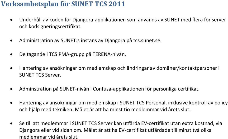 Hantering av ansökningar om medlemskap och ändringar av domäner/kontaktpersoner i SUNET TCS Server. Adminstration på SUNET nivån i Confusa applikationen för personliga certifikat.
