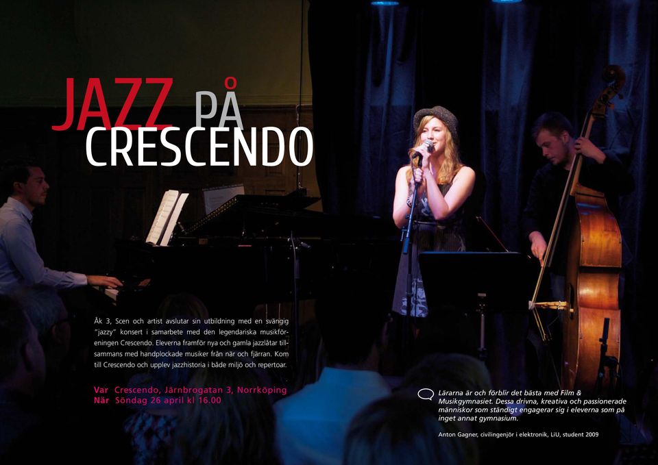 Kom till Crescendo och upplev jazzhistoria i både miljö och repertoar. Var Crescendo, Järnbrogatan 3, Norrköping När Söndag 26 april kl 16.