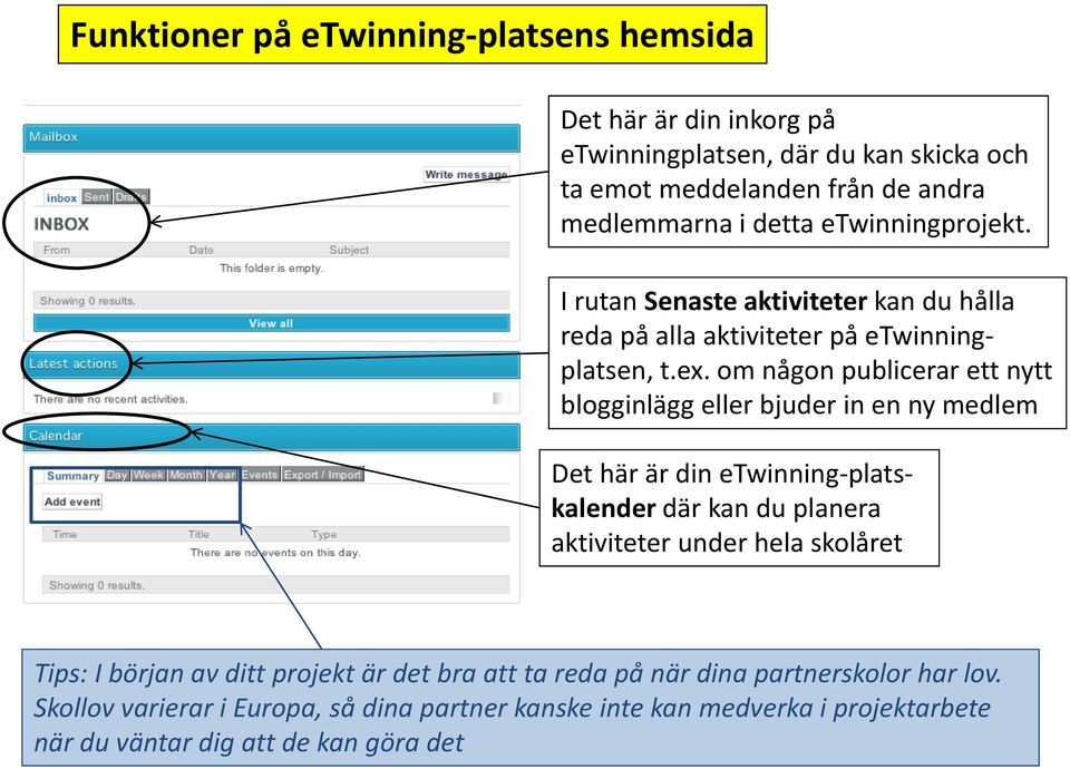 om någon publicerar ett nytt blogginlägg eller bjuder in en ny medlem Det här är din etwinning-platskalender där kan du planera aktiviteter under hela skolåret