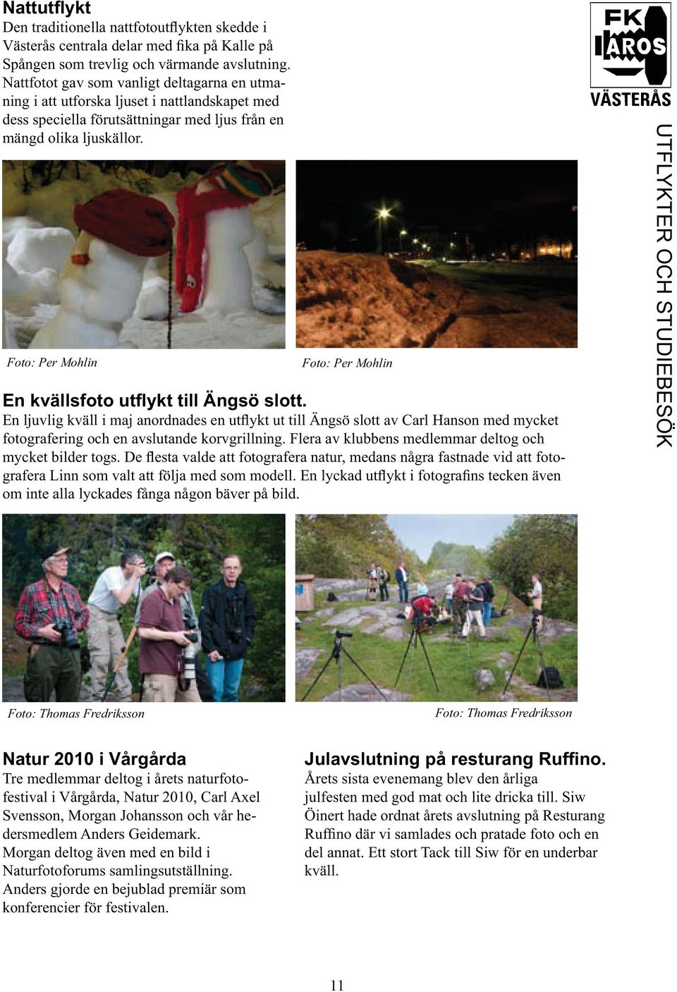 Foto: Per Mohlin Foto: Per Mohlin En kvällsfoto utflykt till Ängsö slott.