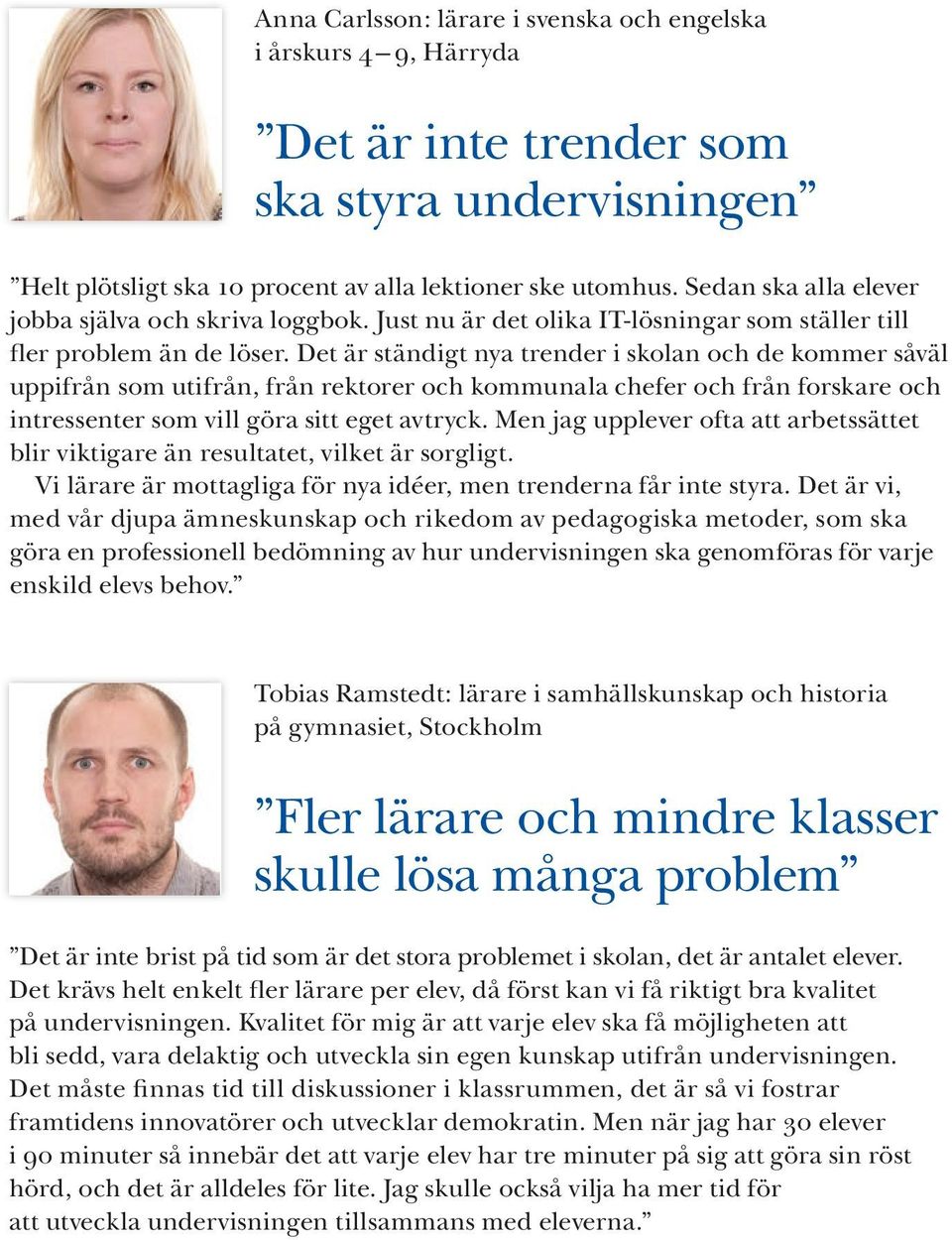 Det är ständigt nya trender i skolan och de kommer såväl uppifrån som utifrån, från rektorer och kommunala chefer och från forskare och intressenter som vill göra sitt eget avtryck.