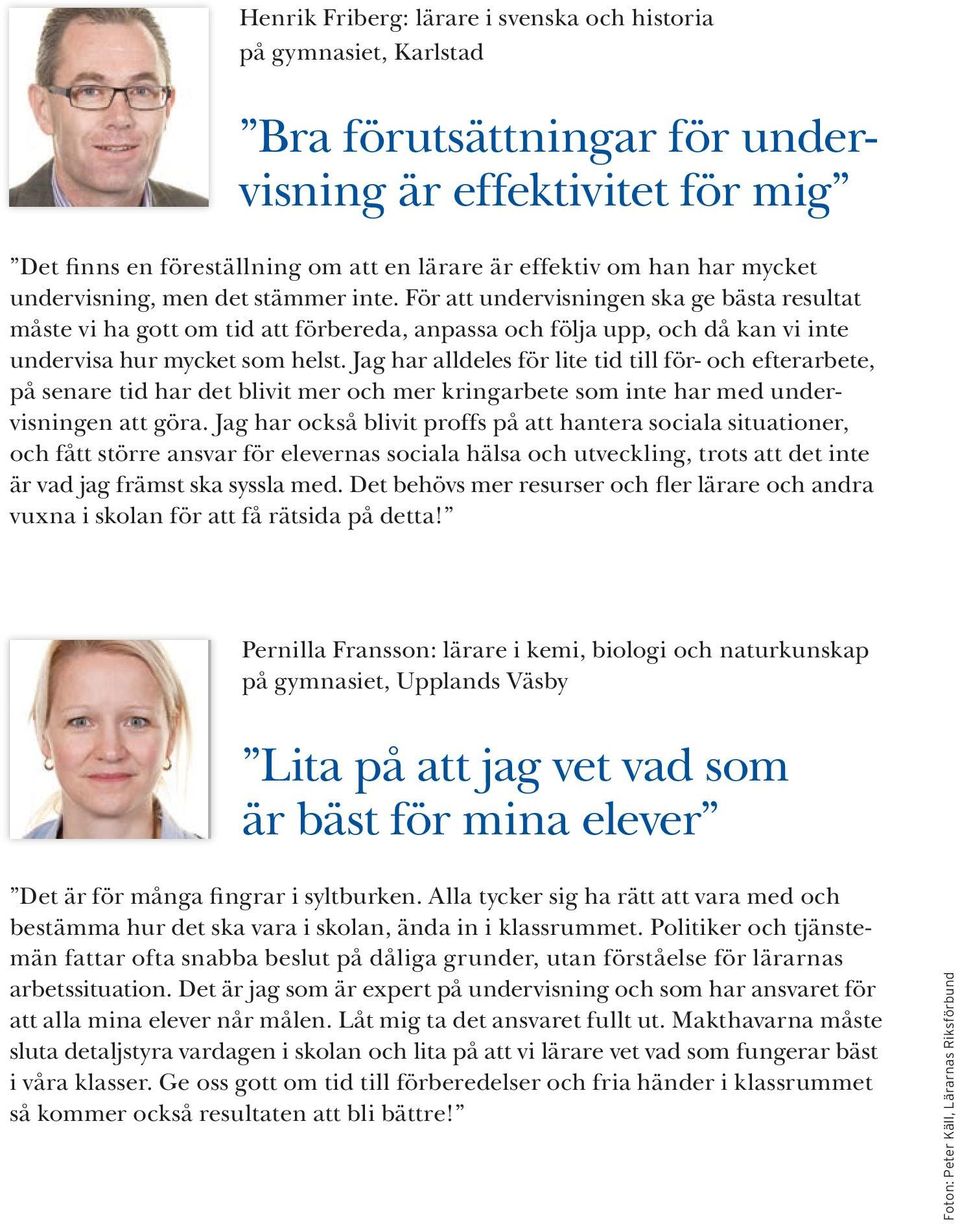 Jag har alldeles för lite tid till för- och efterarbete, på senare tid har det blivit mer och mer kringarbete som inte har med undervisningen att göra.