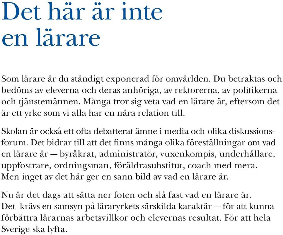 Det bidrar till att det finns många olika föreställningar om vad en lärare är byråkrat, administratör, vuxenkompis, underhållare, uppfostrare, ordningsman, föräldrasubstitut, coach med mera.