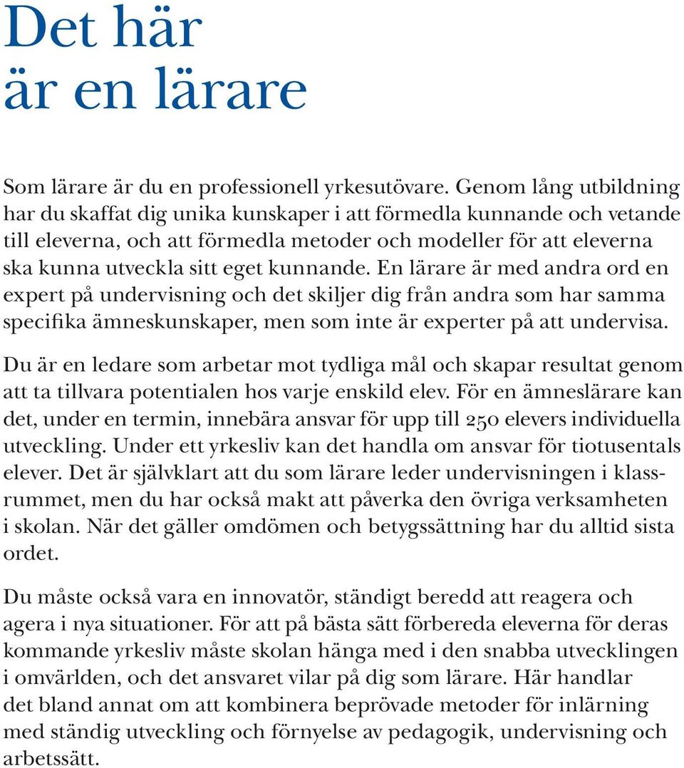 kunnande. En lärare är med andra ord en expert på undervisning och det skiljer dig från andra som har samma specifika ämneskunskaper, men som inte är experter på att undervisa.