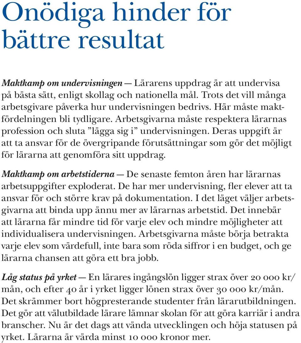 Deras uppgift är att ta ansvar för de övergripande förutsättningar som gör det möjligt för lärarna att genomföra sitt uppdrag.