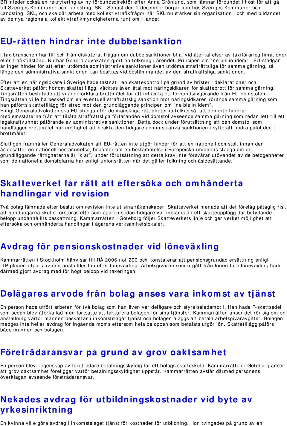 kollektivtrafikmyndigheterna runt om i landet. EU-rätten hindrar inte dubbelsanktion I taxibranschen har till och från diskuterat frågan om dubbelsanktioner bl.a. vid återkallelser av taxiförarlegitimationer eller trafiktillstånd.