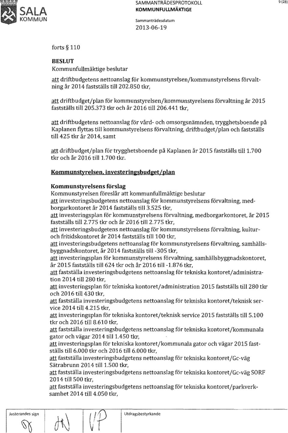 441 tkr, att driftbudgetens nettoanslag för vård- och omsorgsnämnden, trygghetsboende på Kaplanen flyttas till kommunstyrelsens förvaltning, driftbudget/plan och fastställs till425 tkr år 2014, samt