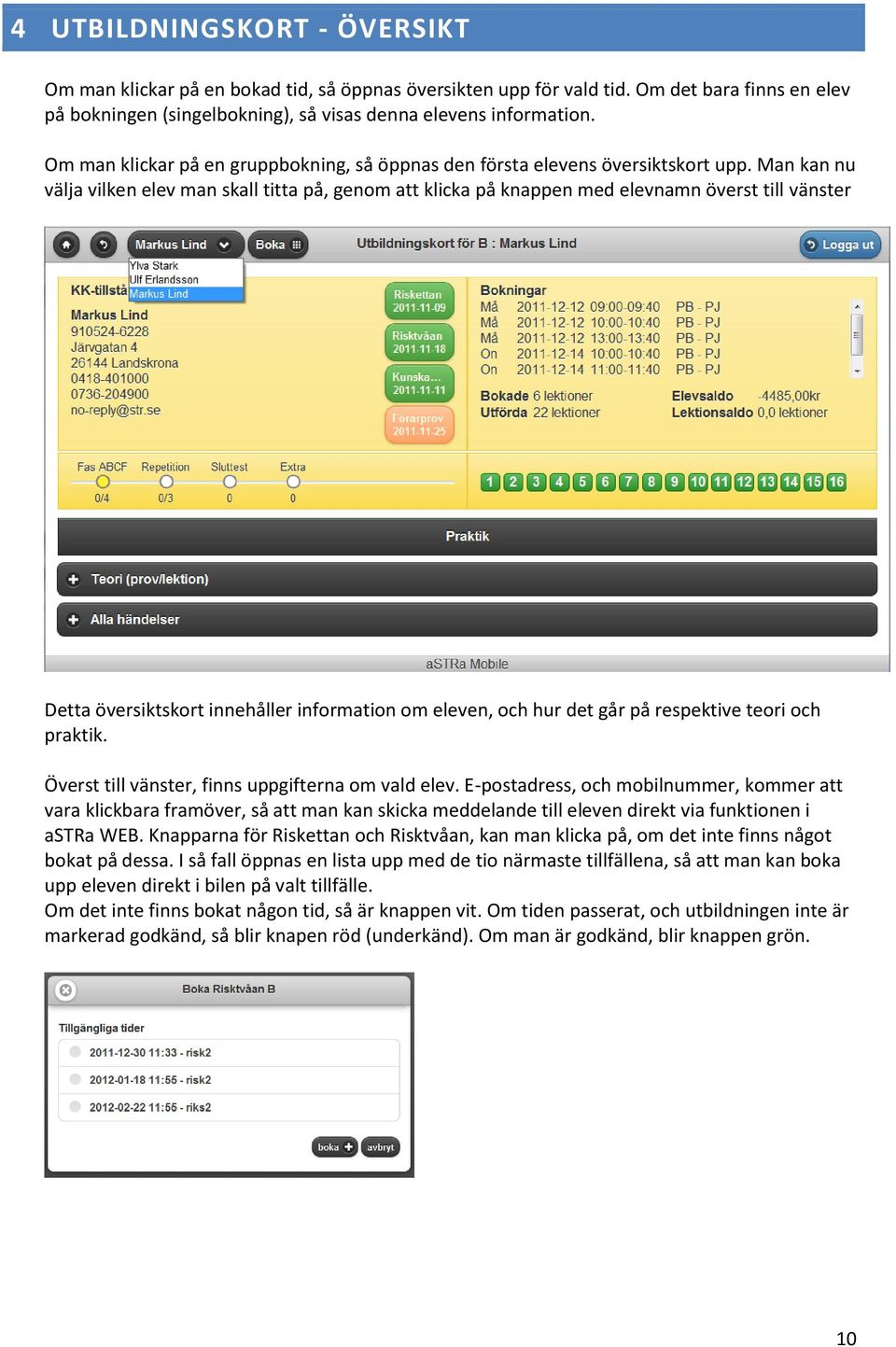 Man kan nu välja vilken elev man skall titta på, genom att klicka på knappen med elevnamn överst till vänster Detta översiktskort innehåller information om eleven, och hur det går på respektive teori