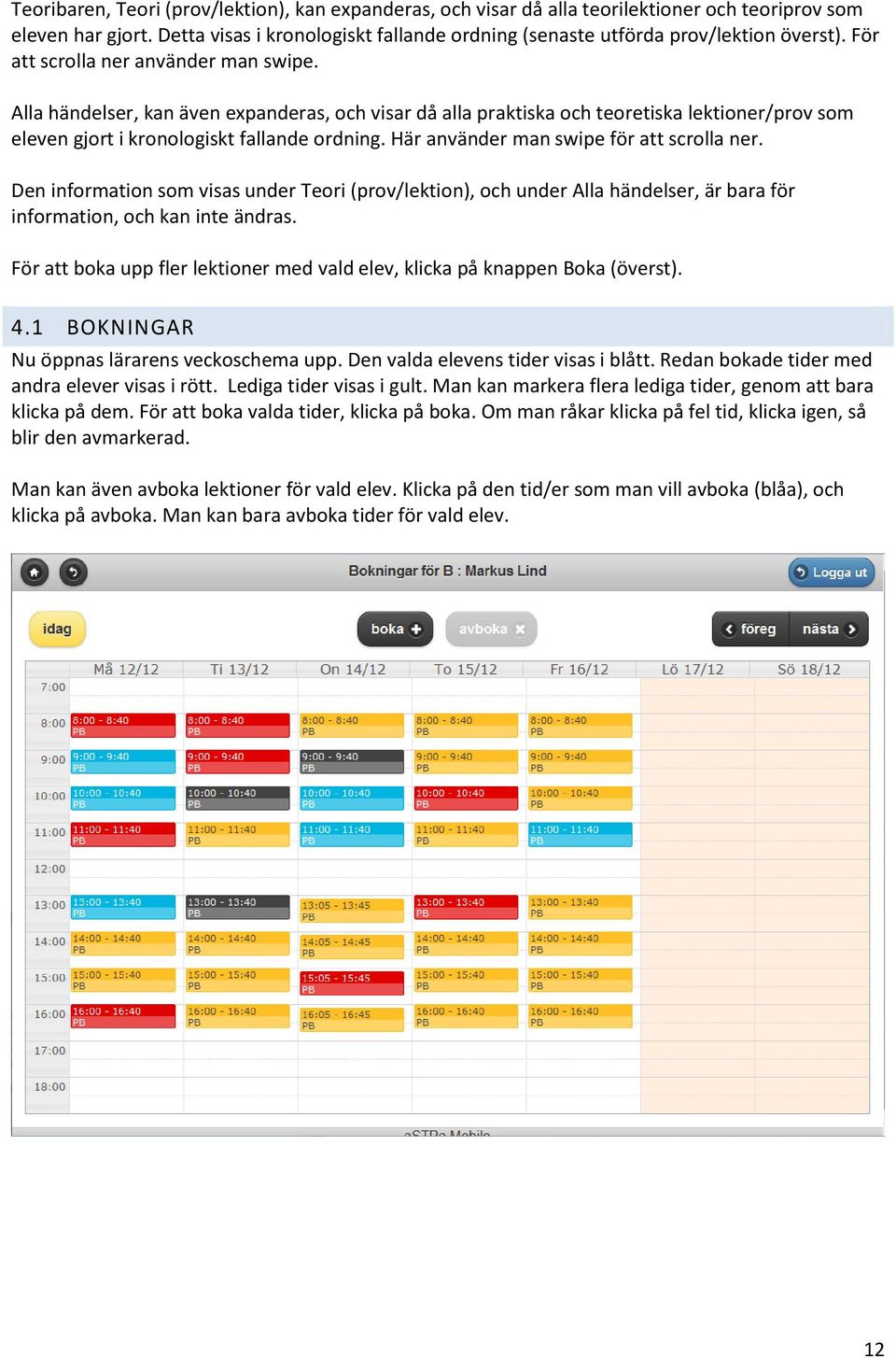 Alla händelser, kan även expanderas, och visar då alla praktiska och teoretiska lektioner/prov som eleven gjort i kronologiskt fallande ordning. Här använder man swipe för att scrolla ner.