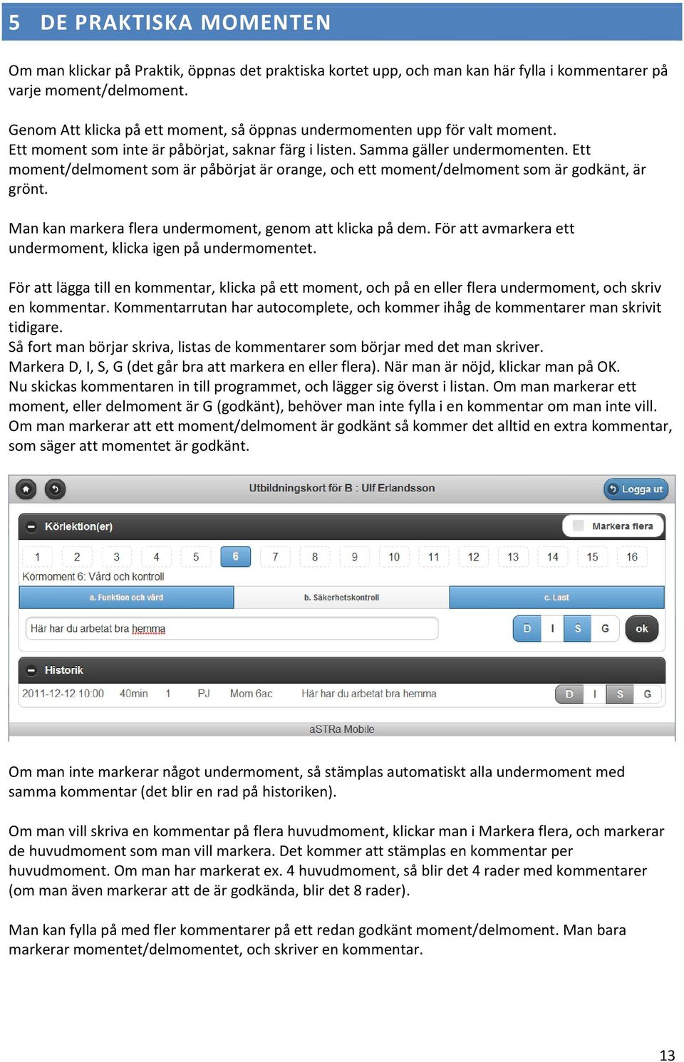 Ett moment/delmoment som är påbörjat är orange, och ett moment/delmoment som är godkänt, är grönt. Man kan markera flera undermoment, genom att klicka på dem.