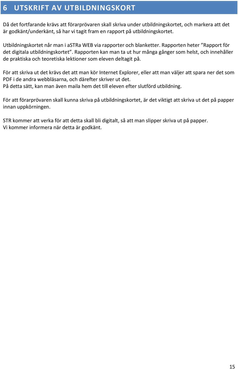Rapporten kan man ta ut hur många gånger som helst, och innehåller de praktiska och teoretiska lektioner som eleven deltagit på.